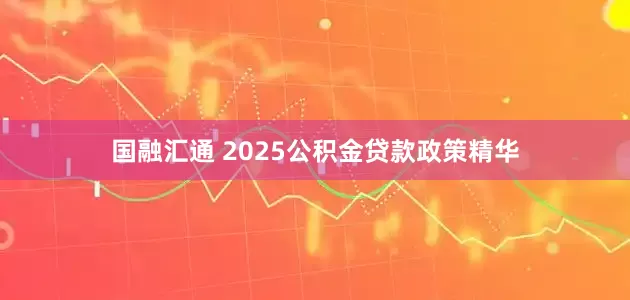 国融汇通 2025公积金贷款政策精华
